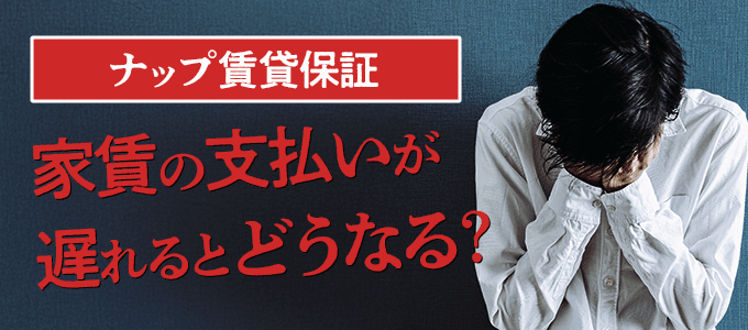 ナップ賃貸保証に家賃の支払いが遅れるとどうなる？