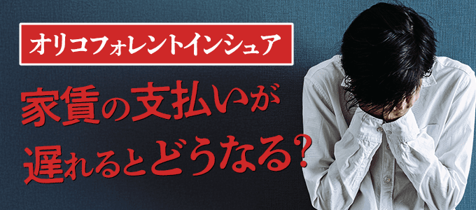 オリコフォレントインシュアに家賃の支払いが遅れるとどうなる？